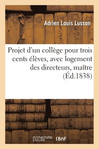 bokomslag Projet d'Un Collge Pour Trois Cents lves, Avec Logement Des Directeurs, Matres, Gens de Services