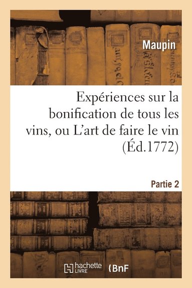 bokomslag Expriences Sur La Bonification de Tous Les Vins, Ou l'Art de Faire Le Vin. Partie 2