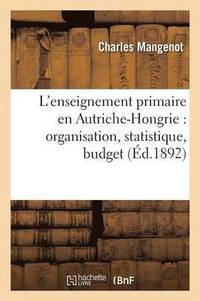 bokomslag L'Enseignement Primaire En Autriche-Hongrie: Organisation, Statistique, Budget