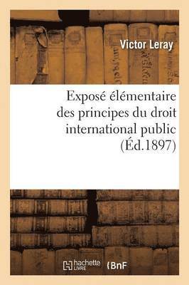 bokomslag Exposé Élémentaire Des Principes Du Droit International Public