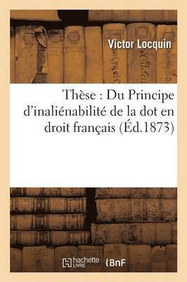 These: Du Principe d'Inalienabilite de la Dot En Droit Francais 1