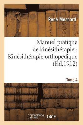 Manuel Pratique de Kinsithrapie: Kinsithrapie Orthopdique Tome 4 1