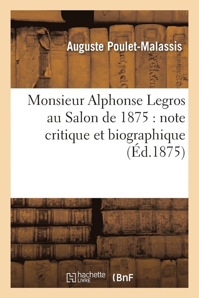 Monsieur Alphonse Legros Au Salon de 1875: Note Critique Et Biographique 1