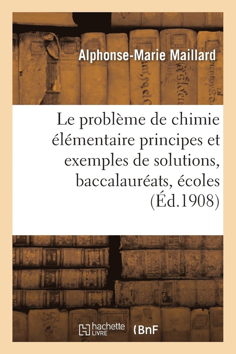 Le Probleme de Chimie Elementaire Principes Et Exemples de Solutions, Baccalaureats 1