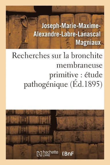 bokomslag Recherches Sur La Bronchite Membraneuse Primitive: Étude Pathogénique