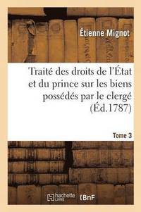 bokomslag Trait Des Droits de l'tat Et Du Prince Sur Les Biens Possds Par Le Clerg. Tome 3