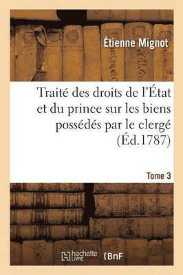 Étienne Mignot, MIGNOT-E - Traité Des Droits de l'État Et Du Prince Sur Les Biens Possédés Par Le Clergé. Tome 3, Häftad