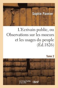 bokomslag L'Ecrivain Public, Ou Observations Sur Les Moeurs Et Les Usages Du Peuple Au Xixe Siecle Tome 2