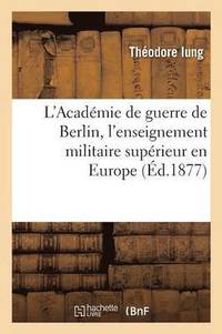 bokomslag L'Acadmie de Guerre de Berlin, l'Enseignement Militaire Suprieur En Europe