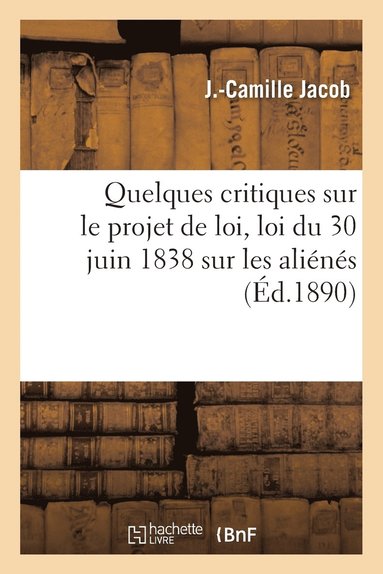 J Jacob - Quelques Critiques Sur Le Projet de Loi Portant Révision de la Loi Du 30 Juin 1838 Sur Les Aliénés, Häftad
