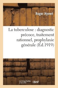 bokomslag La Tuberculose: Diagnostic Prcoce, Traitement Rationnel, Prophylaxie Gnrale