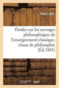 bokomslag Études Sur Les Ouvrages Philosophiques de l'Enseignement Classique, Classe de Philosophie