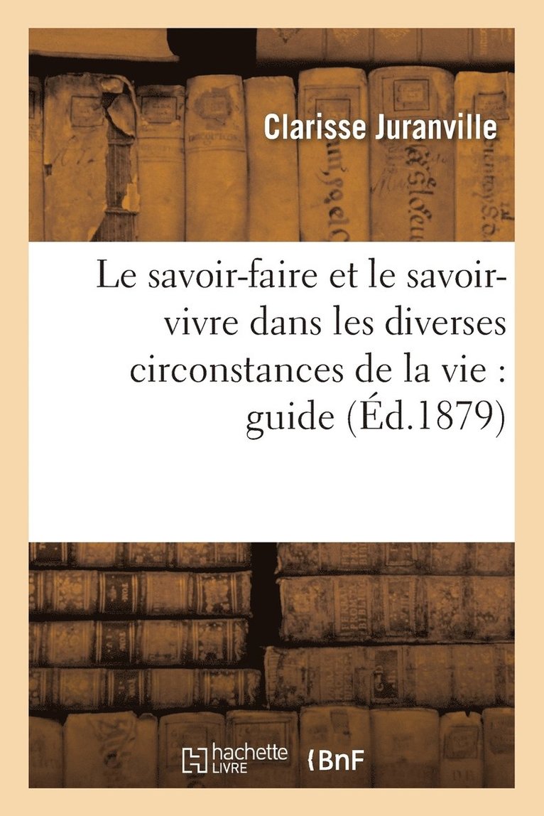 Le Savoir-Faire Et Le Savoir-Vivre Dans Les Diverses Circonstances de la Vie: Guide 1