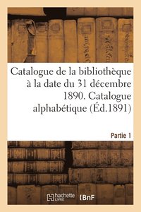 bokomslag Catalogue de la Bibliothque  La Date Du 31 Dcembre 1890 Partie 1