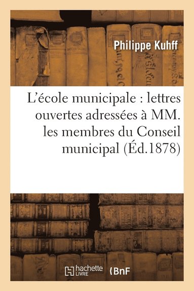 bokomslag L'cole Municipale: Lettres Ouvertes Adresses  MM. Les Membres Du Conseil Municipal