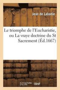 bokomslag Le Triomphe de l'Eucharistie, Ou La Vraye Doctrine Du St Sacrement