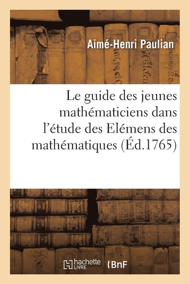bokomslag Le Guide Des Jeunes Mathmaticiens Dans l'tude Des Elmens Des Mathmatiques