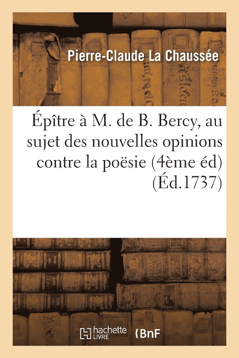 Épître À M. de B. Bercy, Au Sujet Des Nouvelles Opinions Contre La Poësie 4ème Éd