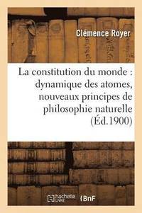 bokomslag La Constitution Du Monde: Dynamique Des Atomes, Nouveaux Principes de Philosophie Naturelle