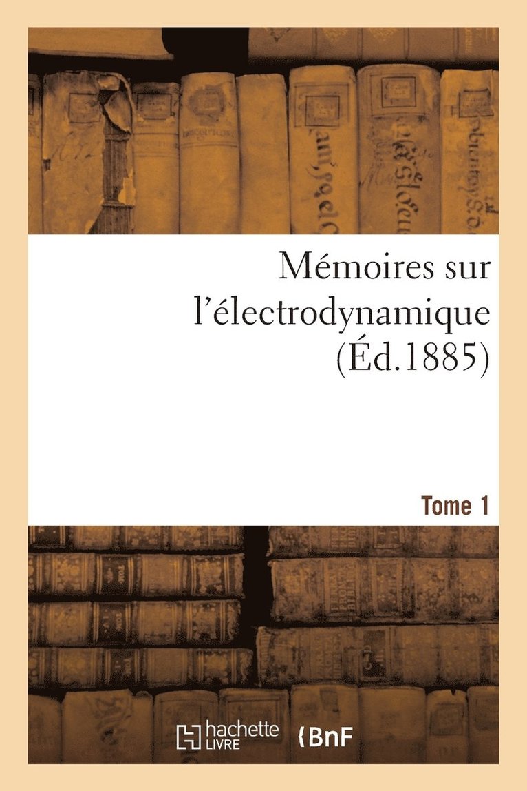 Mémoires Sur l'Électrodynamique. T1