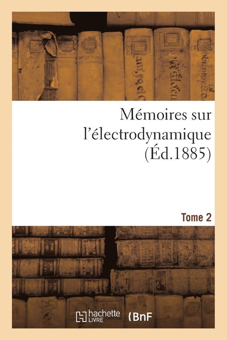 Mémoires Sur l'Électrodynamique. T2