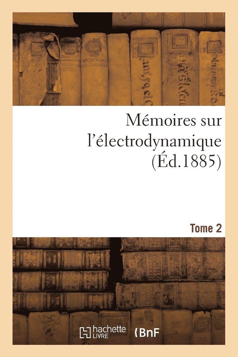 Mmoires Sur l'lectrodynamique. T2 1