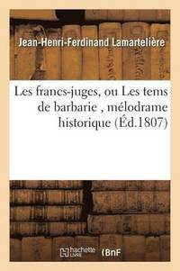 bokomslag Les Francs-Juges, Ou Les Tems de Barbarie, Mlodrame Historique