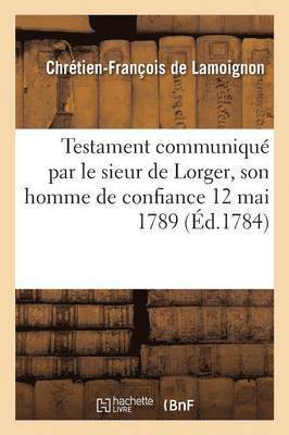 Testament Communiqu Par Le Sieur de Lorger, Son Homme de Confiance 12 Mai 1789 1