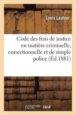 Code Des Frais de Justice En Matiere Criminelle, Correctionnelle Et de Simple Police 1