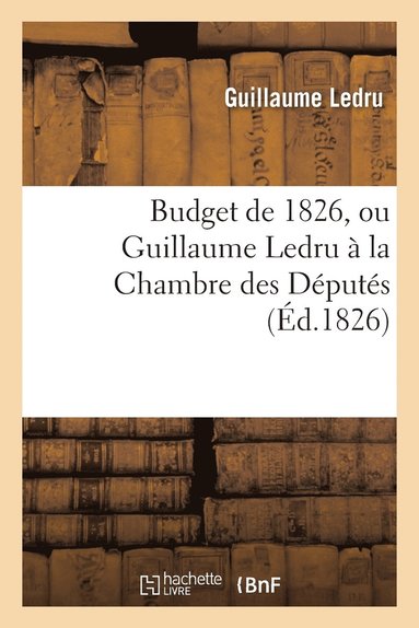 bokomslag Budget de 1826, Ou Guillaume Ledru À La Chambre Des Députés