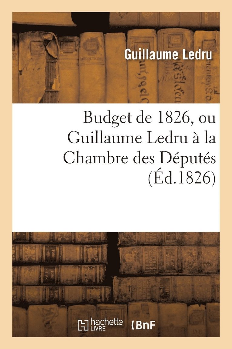 Budget de 1826, Ou Guillaume Ledru À La Chambre Des Députés 1