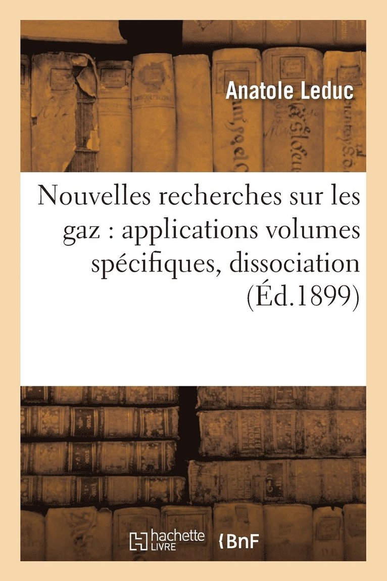 Nouvelles Recherches Sur Les Gaz: Applications Volumes Spcifiques, Dissociation 1