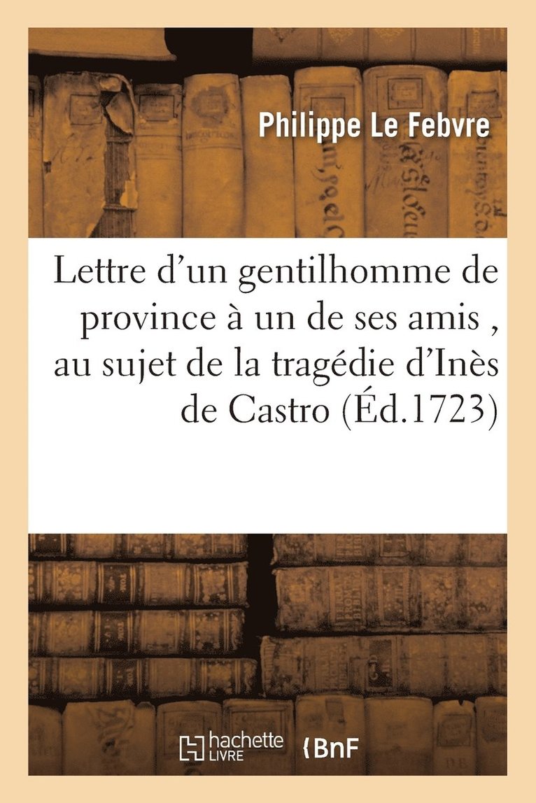 Lettre d'Un Gentilhomme de Province  Un de Ses Amis, Au Sujet de la Tragdie d'Ins de Castro 1