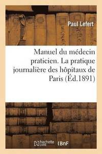 bokomslag Manuel Du Medecin Praticien. La Pratique Journaliere Des Hopitaux de Paris