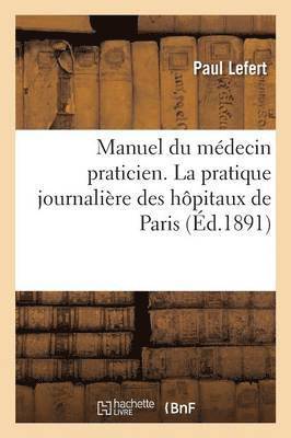 Manuel Du Médecin Praticien. La Pratique Journalière Des Hôpitaux de Paris
