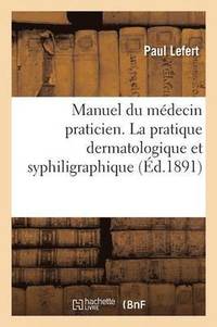 bokomslag Manuel Du Médecin Praticien. La Pratique Dermatologique Et Syphiligraphique