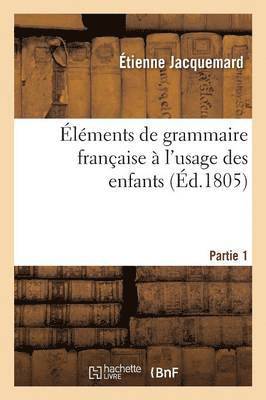 bokomslag Éléments de Grammaire Française À l'Usage Des Enfants Partie 1