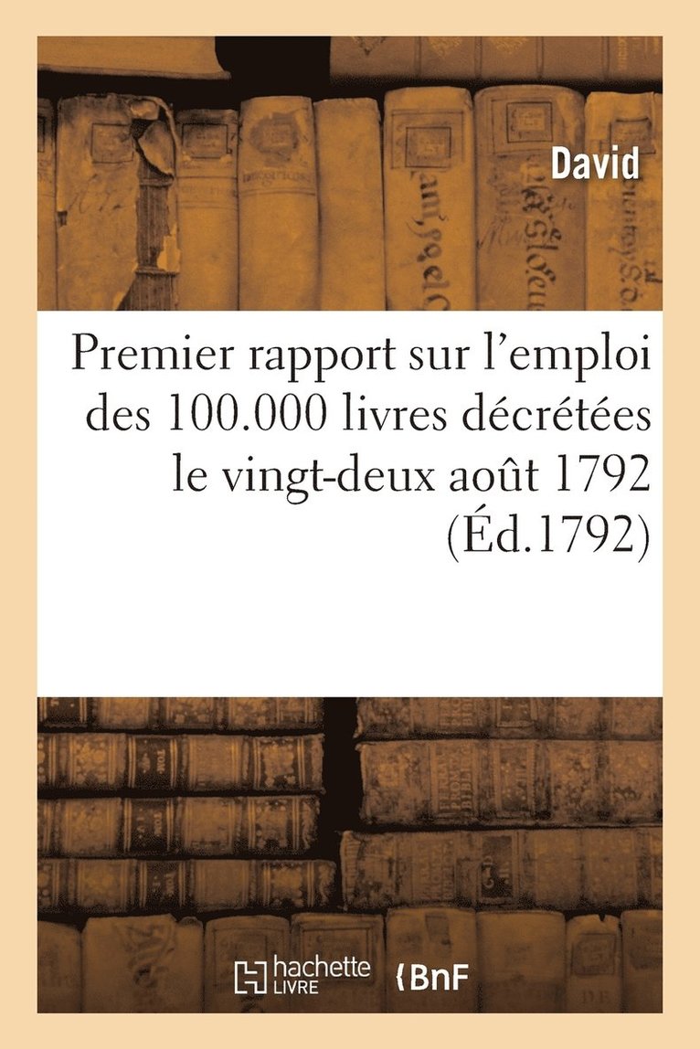 Premier Rapport Sur l'Emploi Des 100.000 Livres Dcrtes Le Vingt-Deux Aout 1792 1