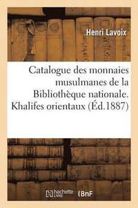 bokomslag Catalogue Des Monnaies Musulmanes de la Bibliothque Nationale. Khalifes Orientaux