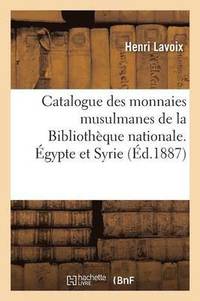 bokomslag Catalogue Des Monnaies Musulmanes de la Bibliothque Nationale. gypte Et Syrie