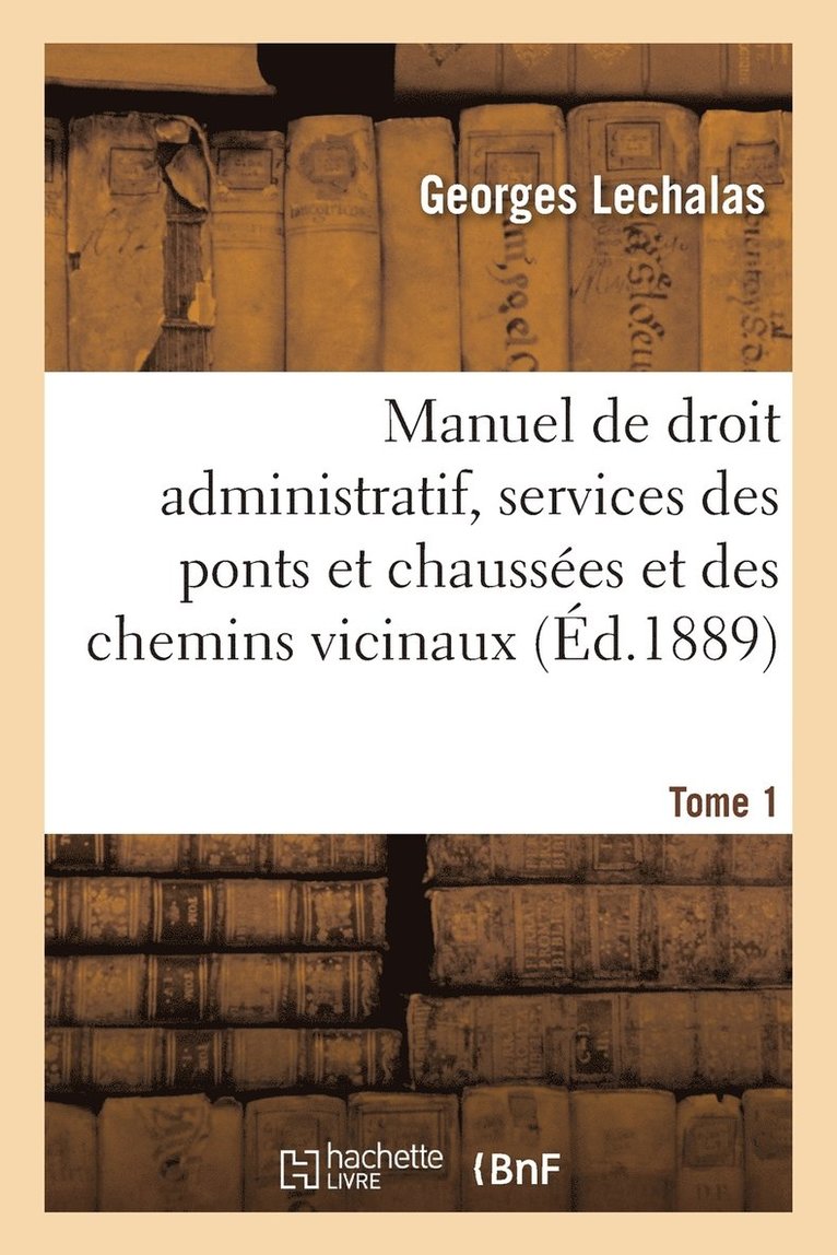 Manuel de Droit Administratif, Services Des Ponts Et Chausses Et Des Chemins Vicinaux. Tome 1 1