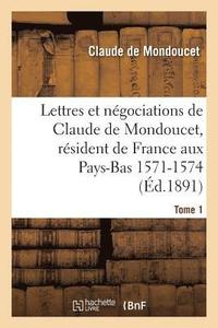 bokomslag Lettres Et Negociations de Claude de Mondoucet, Resident de France Aux Pays-Bas 1571-1574 Tome 1