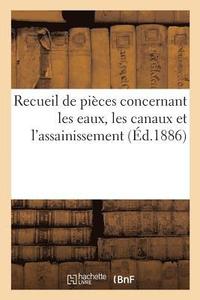 bokomslag Recueil de Pieces Concernant Les Eaux, Les Canaux Et l'Assainissement. 1ere Partie, Eaux