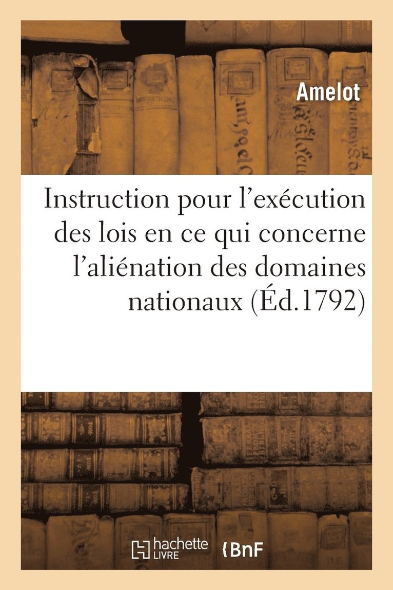 Instruction Pour l'Execution Des Lois Des 6 Juillet, 25 Aout, 11 Et 13 Septembre 1792, l'Alienation 1