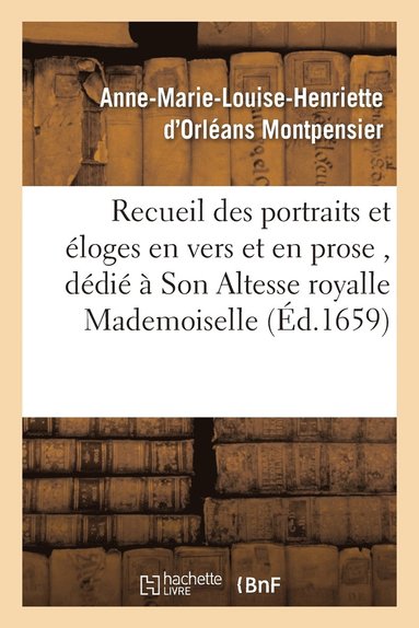 bokomslag Recueil Des Portraits Et Éloges En Vers Et En Prose, Dédié À Son Altesse Royalle Mademoiselle