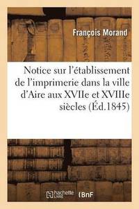 bokomslag Notice Sur l'Etablissement de l'Imprimerie Dans La Ville d'Aire Aux Xviie Et Xviiie Siecles