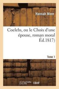 bokomslag Coelebs, Ou Le Choix d'Une pouse, Roman Moral Tome 1