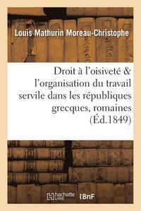 bokomslag Du Droit  l'Oisivet, de l'Organisation Du Travail Servile Dans Les Rpubliques Grecques & Romaine