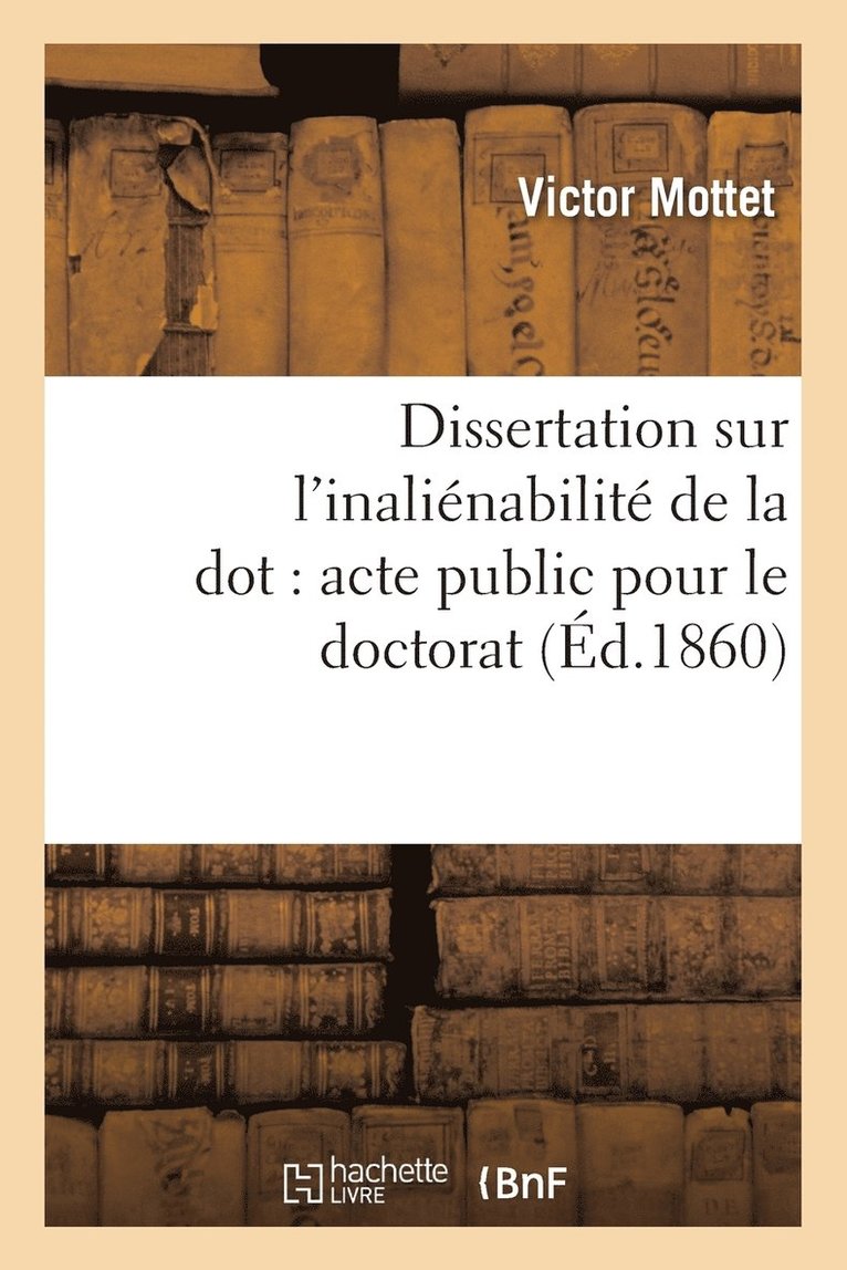 Dissertation Sur l'Inalienabilite de la Dot: Acte Public Pour Le Doctorat 1