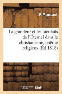 bokomslag La Grandeur Et Les Bienfaits de l'ternel Dans Le Christianisme, Pome Religieux